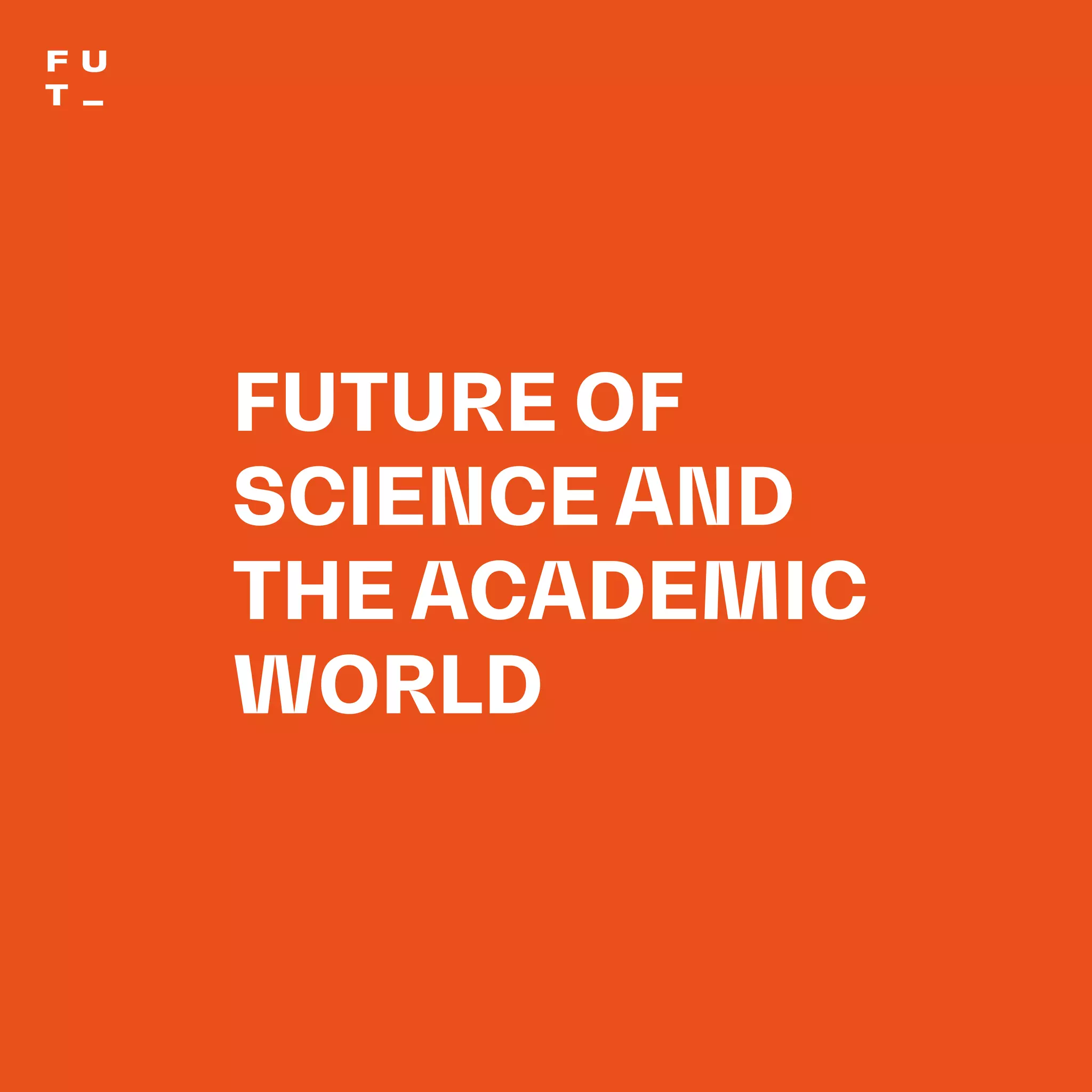 THEFUTUREOFUNIVERSITIESTHOUGHTBOOK
73
FUTURE OF
SCIENCE AND
THE ACADEMIC
WORLD
 