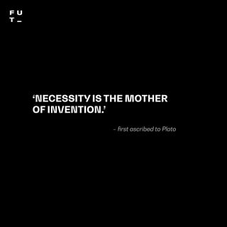 THEFUTUREOFUNIVERSITIESTHOUGHTBOOK
143
‘NECESSITY IS THE MOTHER
OF INVENTION.’
– first ascribed to Plato
 