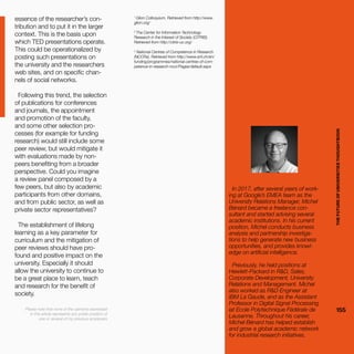 THEFUTUREOFUNIVERSITIESTHOUGHTBOOK
155
essence of the researcher’s con-
tribution and to put it in the larger
context. This is the basis upon
which TED presentations operate.
This could be operationalized by
posting such presentations on
the university and the researchers
web sites, and on specific chan-
nels of social networks.
Following this trend, the selection
of publications for conferences
and journals, the appointment
and promotion of the faculty,
and some other selection pro-
cesses (for example for funding
research) would still include some
peer review, but would mitigate it
with evaluations made by non-
peers benefiting from a broader
perspective. Could you imagine
a review panel composed by a
few peers, but also by academic
participants from other domains,
and from public sector, as well as
private sector representatives?
The establishment of lifelong
learning as a key parameter for
curriculum and the mitigation of
peer reviews should have pro-
found and positive impact on the
university. Especially it should
allow the university to continue to
be a great place to learn, teach
and research for the benefit of
society.
Please note that none of the opinions expressed
in this article represents any public position of
one or several of my previous employers
1
Glion Colloquium. Retrieved from http://www.
glion.org/
2
The Center for Information Technology
Research in the Interest of Society (CITRIS).
Retrieved from http://citris-uc.org/
3
National Centres of Competence in Research
(NCCRs). Retrieved from http://www.snf.ch/en/
funding/programmes/national-centres-of-com-
petence-in-research-nccr/Pages/default.aspx
In 2017, after several years of work-
ing at Google’s EMEA team as the
University Relations Manager, Michel
Bénard became a freelance con-
sultant and started advising several
academic institutions. In his current
position, Michel conducts business
analysis and partnership investiga-
tions to help generate new business
opportunities, and provides knowl-
edge on artificial intelligence.
Previously, he held positions at
Hewlett-Packard in R&D, Sales,
Corporate Development, University
Relations and Management. Michel
also worked as R&D Engineer at
IBM La Gaude, and as the Assistant
Professor in Digital Signal Processing
iat Ecole Polytechnique Fédérale de
Lausanne. Throughout his career,
Michel Bénard has helped establish
and grow a global academic network
for industrial research initiatives. THEFUTUREOFUNIVERSITIESTHOUGHTBOOK
155
 