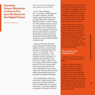 THEFUTUREOFUNIVERSITIESTHOUGHTBOOK
37
Curiosity-
Driven Education
or How to Pre-
pare Students for
the Digital Future
Manuel Dolderer
The rise of technology in
the work environment
In 2011 Marc Andrees-
sen, co-founder of Netscape and
co-author of Mosaic, the first
widely used web browser, wrote
an essay titled ‘Why software is
eating the world’, in which he stat-
ed: “Six decades into the comput-
er revolution, four decades since
the invention of the microproces-
sor, and two decades into the rise
of the modern Internet, all of the
technology required to transform
industries through software finally
works and can be widely delivered
at global scale.1
”
Today we also see even tradi-
tional products like toothbrushes,
coffee machines, running shoes,
and vacuum cleaners becoming
‘smart’ or ‘connected’. They –
among so many others – now
include computer hardware, run
software, and are linked to the
Internet of Things. In the near fu-
ture, every product will be a digital
product. Or to be more precise:
every product and service will
have some aspect or part of the
value chain that can (and therefore
will) be dramatically improved or
disrupted by digital technologies.
As a consequence, and as so
many labor market studies show:
there is an enormous demand
for ICT professionals. For the last
three years, I have been talking to
companies of all sorts to find out
THEFUTUREOFUNIVERSITIESTHOUGHTBOOK
37
what exactly they were looking for,
since ICT professionals can have
very different skill profiles. After all,
we were in the process of found-
ing CODE, a new tech university
of applied sciences, and wanted
to understand which skill profiles
would make it easy for our gradu-
ates to find a job in the future.
What I learned, was quite sur-
prising. When asking about the
future expectations of those com-
panies, the answer was always:
“We could tell you what we are
looking for today, but we have no
idea what technologies, frame-
works, tools, and methods will be
relevant for us five to ten years
from now. To be honest, we don’t
even know if our business model
will still be the same.”
The need for new
competencies
In the end, most of the expec-
tations could be summarized as
follows:
Perfect employees should
be able to work in internation-
al and interdisciplinary teams,
they should have the ability to
understand and creatively solve
problems, and they should have
an eagerness to learn. From the
perspective of today’s companies,
these aspects are entirely reason-
able. After all, they honestly don’t
know what the digital transforma-
tion will do to their products and
business models.
 