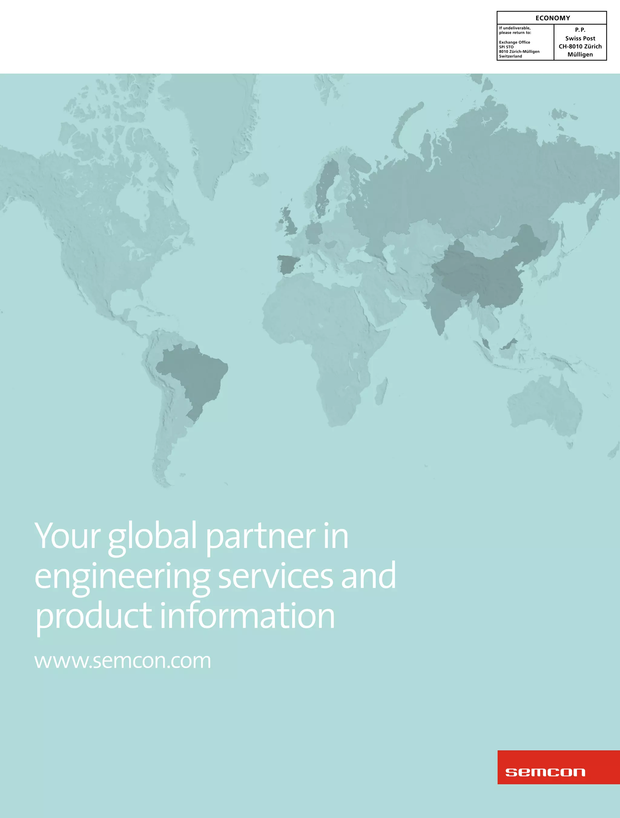 ECONOMY
                           If undeliverable,
                           please return to:
                                                        P. P.
                                                     Swiss Post
                           Exchange Office
                           SPI STO                 CH-8010 Zürich
                           8010 Zürich-Mülligen
                           Switzerland                Mülligen




Your global partner in
engineering services and
product information
www.semcon.com
 