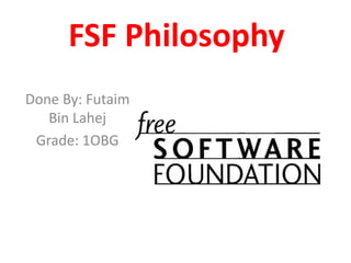 FSF Philosophy
Done By: Futaim
Bin Lahej
Grade: 1OBG
 