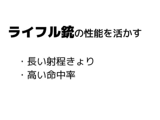ライフル銃の性能を活かす
　・長い射程きょり
　・高い命中率
 