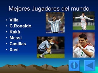 Mejores Jugadores del mundo Villa C.Ronaldo Kakà Messi Casillas Xavi 