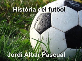 Història d el futbol Jordi Albar Pascual 