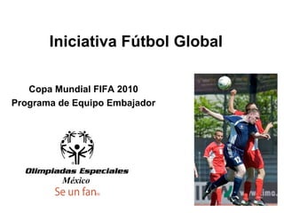 Iniciativa Fútbol Global
Copa Mundial FIFA 2010
Programa de Equipo Embajador
 