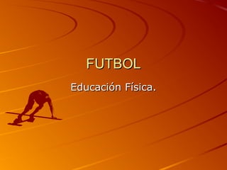 FUTBOLFUTBOL
Educación Física.Educación Física.
 