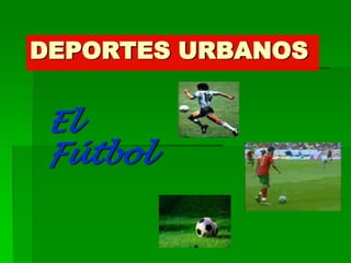 DEPORTES URBANOS El Fútbol 