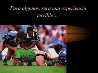 Para algunos, sera una experiencia terríble…