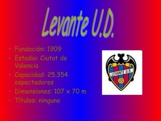 • Fundación: 1909
• Estadio: Ciutat de
  Valencia
• Capacidad: 25.354
  espectadores
• Dimensiones: 107 x 70 m
• Títulos: ninguno
 