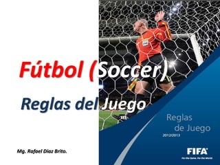 Fútbol (Soccer)
 Reglas del Juego

Mg. Rafael Diaz Brito.
 