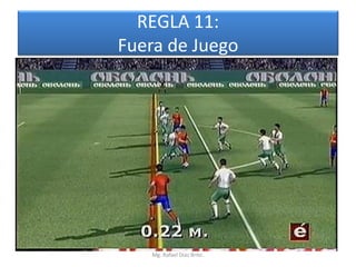 REGLA 11:
Fuera de Juego




   Mg. Rafael Díaz Brito.
 