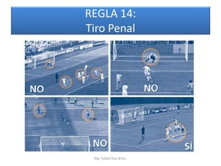 REGLA 14:
Tiro Penal




 Mg. Rafael Díaz Brito.
 