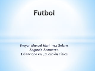 Brayan Manuel Martínez Solano
Segundo Semestre
Licenciado en Educación Física

 