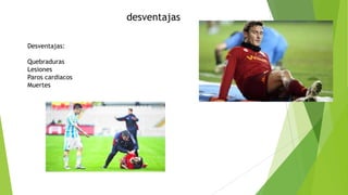Desventajas:
Quebraduras
Lesiones
Paros cardiacos
Muertes
desventajas
 