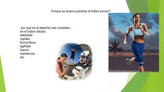 Porque es bueno practicar el futbol soccer?
por que es el deporte mas completo...
en el futbol utilizas:
habilidad
rapidez
forma fisica
agilidad
fuerza
resistencia
etc
 
