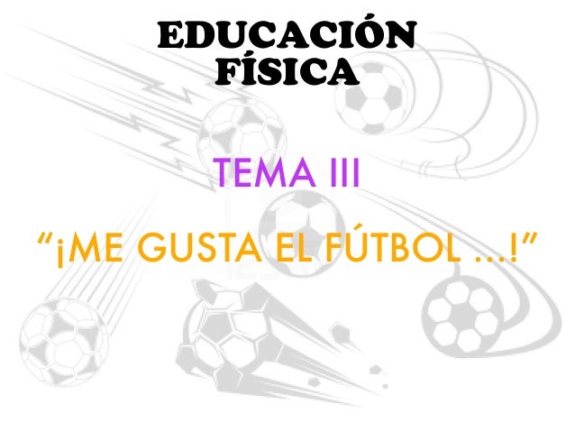 TEMA III
“¡ME GUSTA EL FÚTBOL ...!”
EDUCACIÓN
FÍSICA
 