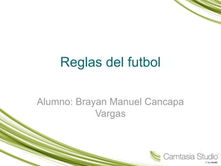Reglas del futbol 
Alumno: Brayan Manuel Cancapa 
Vargas 
 