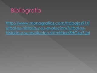 http://www.monografias.com/trabajos91/futbol-su-historia-y-su-evolucion/futbol-su- historia-y-su-evolucion.shtml#ixzz3HCkq7Jpi 