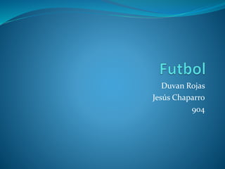 Duvan Rojas
Jesús Chaparro
904
 
