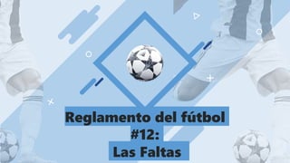 Reglamento del fútbol
#12:
Las Faltas
 