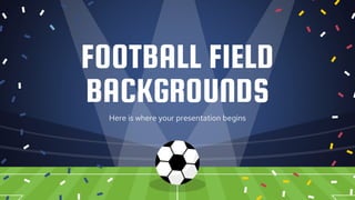 FOOTBALL FIELD
BACKGROUNDS
Here is where your presentation begins
 