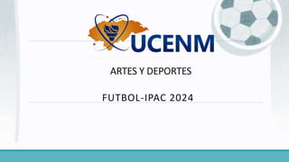 ARTES Y DEPORTES
FUTBOL-IPAC 2024
 
