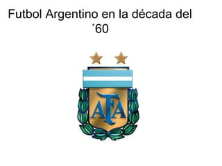 Futbol Argentino en la década del ´60 