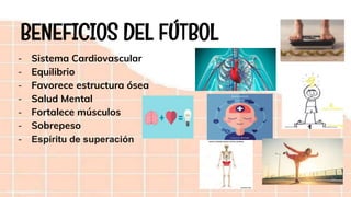 BENEFICIOS DEL FÚTBOL
- Sistema Cardiovascular
- Equilibrio
- Favorece estructura ósea
- Salud Mental
- Fortalece músculos
- Sobrepeso
- Espíritu de superación
 