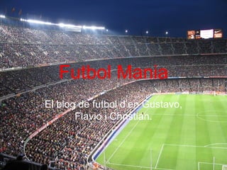 Futbol Mania El blog de futbol d’en Gustavo, Flavio i Christian. 