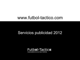 www.futbol-tactico.com


Servicios publicidad 2012
 