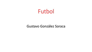 Futbol
Gustavo González Soraca
 