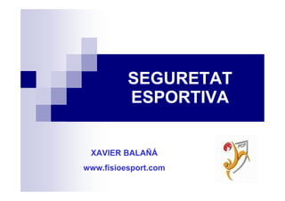 SEGURETAT
          ESPORTIVA


 XAVIER BALAÑÁ
www.fisioesport.com
 