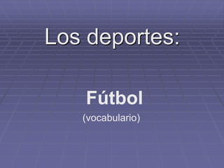 Los deportes:
Fútbol
(vocabulario)
 