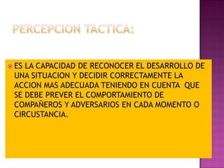  ESLA CAPACIDAD DE RECONOCER EL DESARROLLO DE
 UNA SITUACION Y DECIDIR CORRECTAMENTE LA
 ACCION MAS ADECUADA TENIENDO EN CUENTA QUE
 SE DEBE PREVER EL COMPORTAMIENTO DE
 COMPAÑEROS Y ADVERSARIOS EN CADA MOMENTO O
 CIRCUSTANCIA.
 
