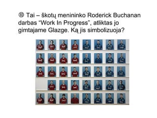    Tai – škotų menininko Roderick Buchanan darbas “Work In Progress”, atliktas jo gimtajame Glazge. Ką jis simbolizuoja?  