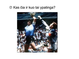    Kas čia ir kuo tai ypatinga? 