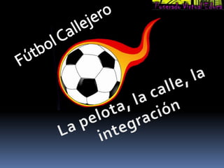 Fútbol Callejero La pelota, la calle, la integración 