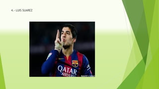 4.- LUIS SUAREZ
 