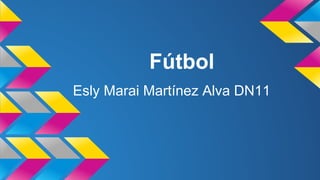 Fútbol 
Esly Marai Martínez Alva DN11 
 