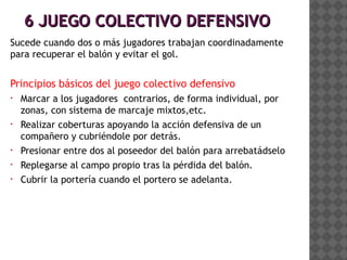 6 JUEGO COLECTIVO DEFENSIVO
Sucede cuando dos o más jugadores trabajan coordinadamente
para recuperar el balón y evitar el...