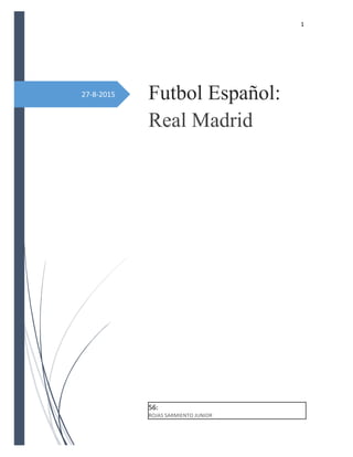 1
27-8-2015 Futbol Español:
Real Madrid
56:
ROJAS SARMIENTO JUNIOR
 