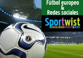 Fútbol europeo
       &
Redes sociales
 