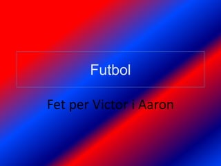 Futbol

Fet per Victor i Aaron
 