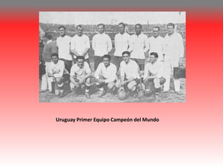 Uruguay Primer Equipo Campeón del Mundo 
 