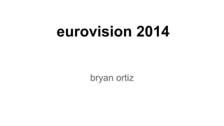 eurovision 2014
bryan ortiz
 