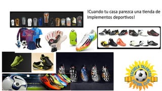 !Cuando  tu  casa  parezca  una  Tenda  de  
Implementos  deporTvos!
 