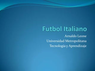 Futbol Italiano Arnaldo Leone Universidad Metropolitana Tecnología y Aprendizaje 