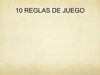 10 REGLAS DE JUEGO
 