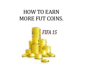 HOW TO EARN 
MORE FUT COINS. 
 